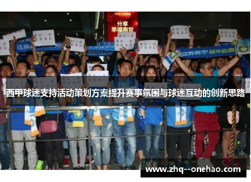 西甲球迷支持活动策划方案提升赛事氛围与球迷互动的创新思路