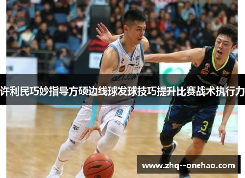 许利民巧妙指导方硕边线球发球技巧提升比赛战术执行力 许利民巧妙指导方硕边线球发球技巧提升比赛战术执行力