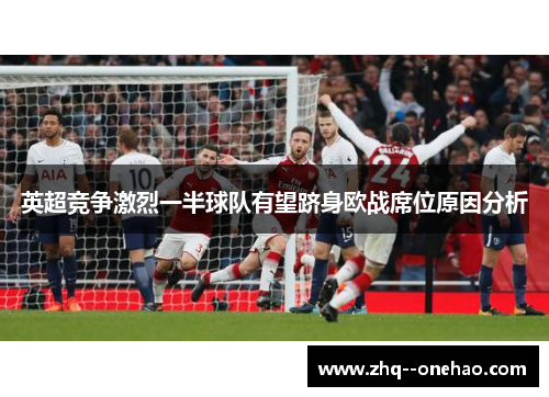 英超竞争激烈一半球队有望跻身欧战席位原因分析