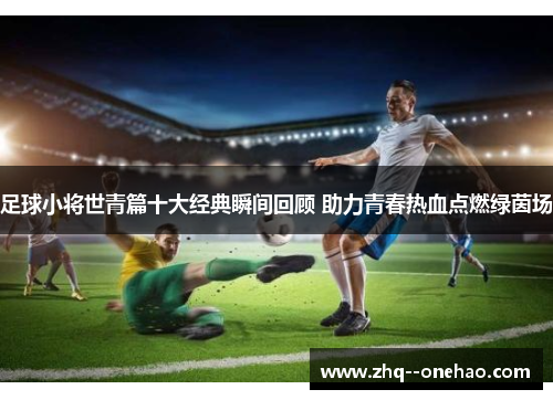 足球小将世青篇十大经典瞬间回顾 助力青春热血点燃绿茵场