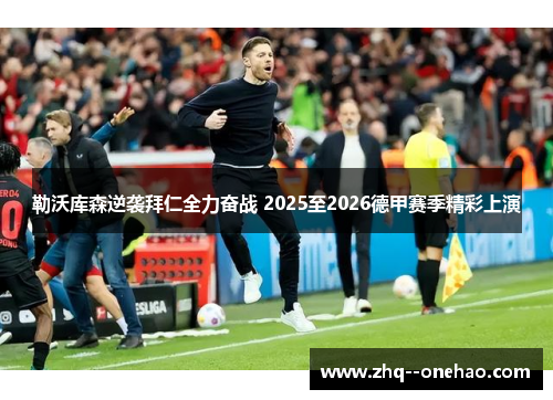 勒沃库森逆袭拜仁全力奋战 2025至2026德甲赛季精彩上演