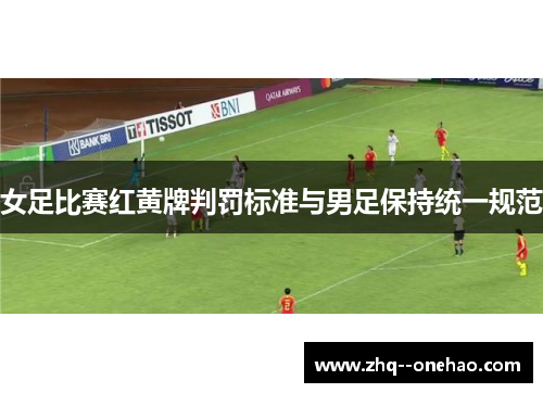 女足比赛红黄牌判罚标准与男足保持统一规范
